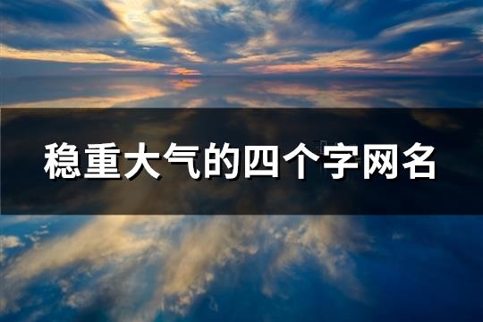 稳重大气的四个字网名(共102个)