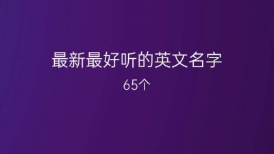 ​最新最好听的英文名字 65个